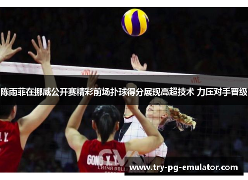 陈雨菲在挪威公开赛精彩前场扑球得分展现高超技术 力压对手晋级