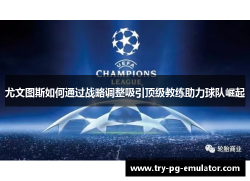 尤文图斯如何通过战略调整吸引顶级教练助力球队崛起