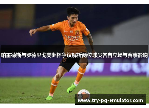 帕雷德斯与罗德里戈美洲杯争议解析两位球员各自立场与赛事影响
