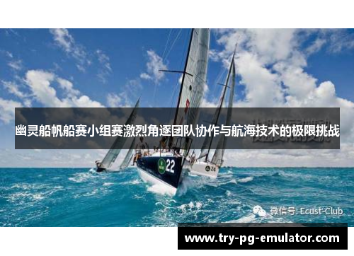 幽灵船帆船赛小组赛激烈角逐团队协作与航海技术的极限挑战 幽灵船帆船赛小组赛激烈角逐团队协作与航海技术的极限挑战