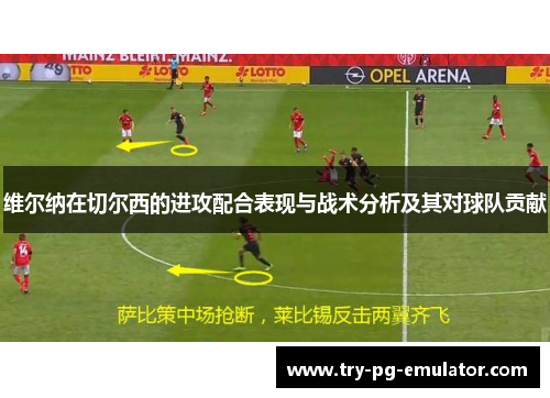 维尔纳在切尔西的进攻配合表现与战术分析及其对球队贡献