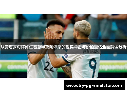 从劳塔罗对阵拜仁看意甲攻防体系的现实冲击与价值重估全面解读分析