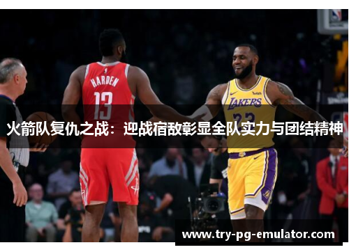 火箭队复仇之战：迎战宿敌彰显全队实力与团结精神