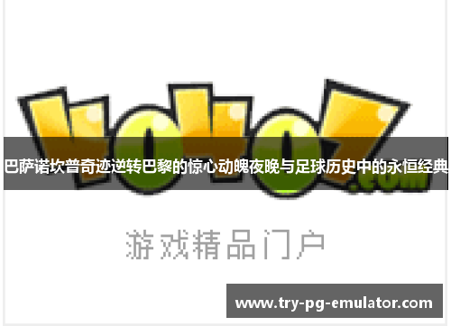 巴萨诺坎普奇迹逆转巴黎的惊心动魄夜晚与足球历史中的永恒经典